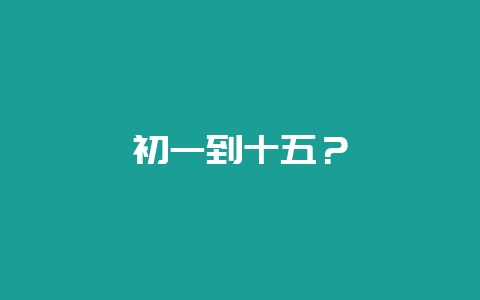 初一到十五?插图 初一到十五?插图