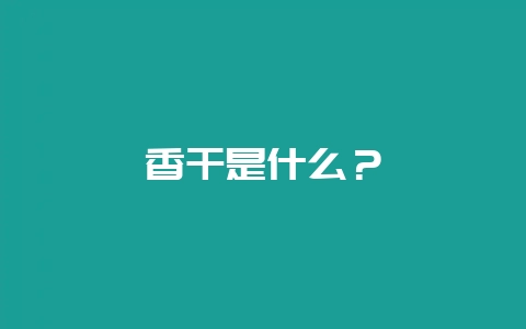 香干是什么？-会东网