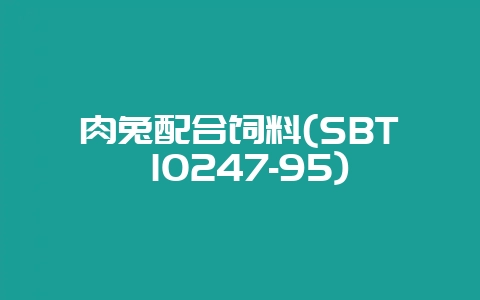 肉兔配合饲料(SBT 10247-95)-会东网