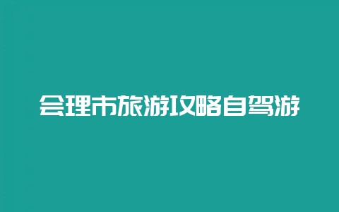 会理市旅游攻略自驾游-会东网