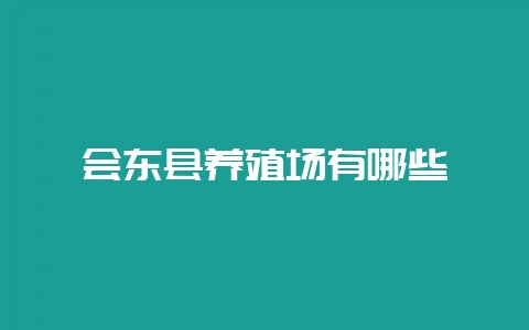 会东县养殖场有哪些-会东网