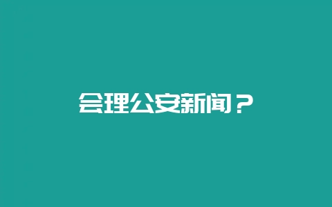 会理公安新闻？-会东网