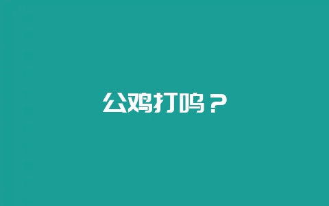 公鸡打鸣？-会东网