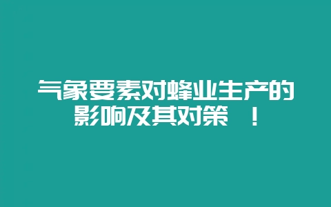气象要素对蜂业生产的影响及其对策 ！-会东网