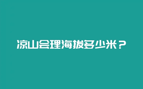 凉山会理海拔多少米？-会东网