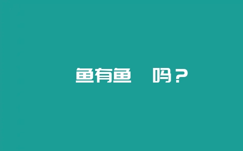 鲨鱼有鱼鳔吗？-会东网