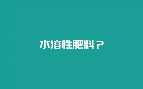 水溶性肥料？-会东网