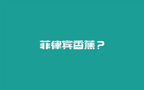 菲律宾香蕉?插图 菲律宾香蕉?插图