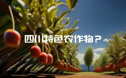 四川特色农作物？-会东网
