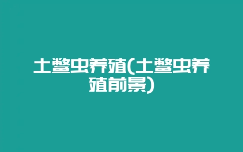 土鳖虫养殖(土鳖虫养殖前景)插图 土鳖虫养殖(土鳖虫养殖前景)插图