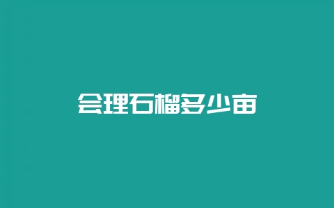 会理石榴多少亩-会东网