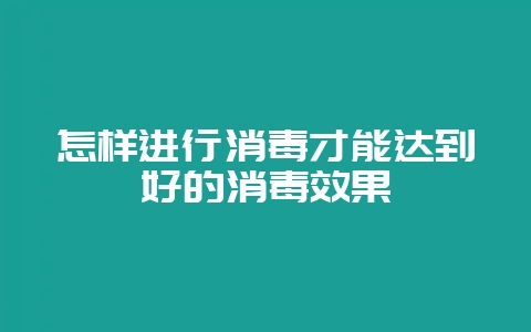 怎样进行消毒才能达到好的消毒效果插图 怎样进行消毒才能达到好的消毒效果插图