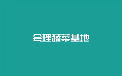 会理蔬菜基地-会东网