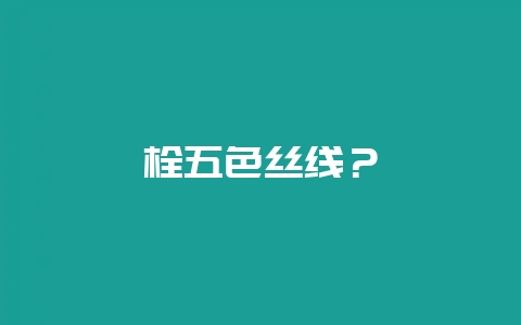 栓五色丝线？-会东网