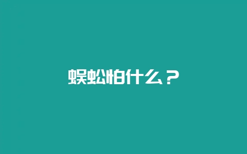 蜈蚣怕什么？-会东网