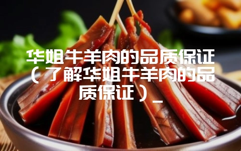 华姐牛羊肉的品质保证（了解华姐牛羊肉的品质保证）_-会东网