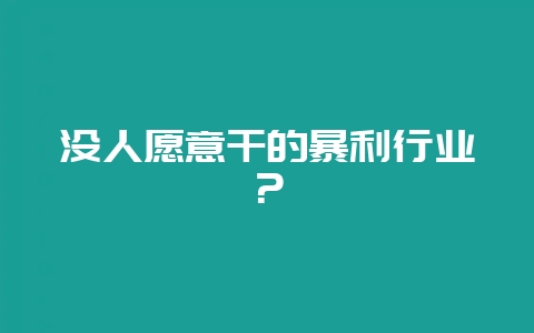 没人愿意干的暴利行业？-会东网