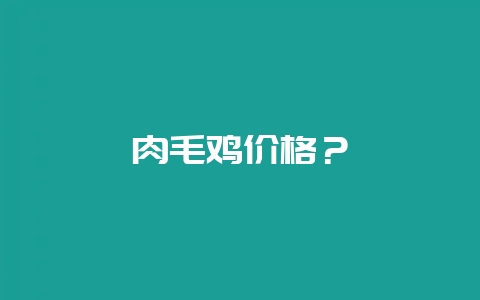 肉毛鸡价格？-会东网