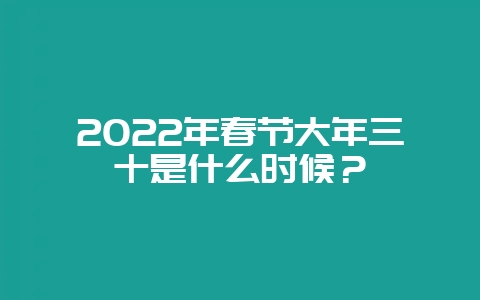 2022年春节大年三十是什么时候？-会东网