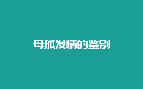 母狐发情的鉴别-会东网