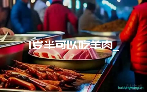 1岁半可以吃羊肉_-会东网