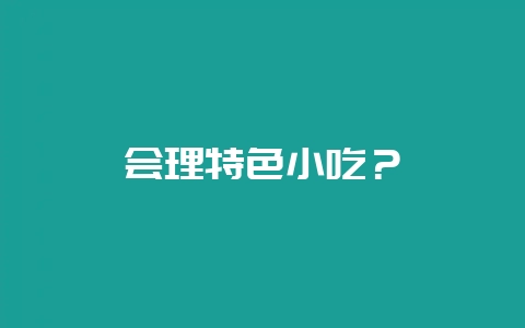 会理特色小吃？-会东网