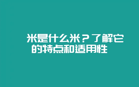 粳米是什么米？了解它的特点和适用性-会东网