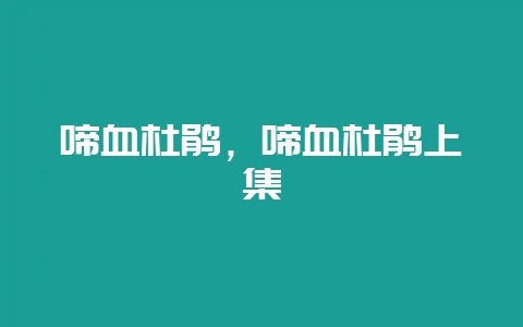 啼血杜鹃,啼血杜鹃上集插图 啼血杜鹃,啼血杜鹃上集插图