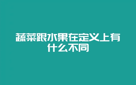 蔬菜跟水果在定义上有什么不同插图 蔬菜跟水果在定义上有什么不同插图