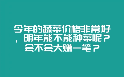 今年的蔬菜价格非常好,明年能不能种菜呢?会不会大赚一笔?插图 今年的蔬菜价格非常好,明年能不能种菜呢?会不会大赚一笔?插图
