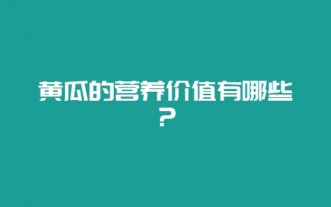 黄瓜的营养价值有哪些？-会东网