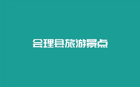 会理县旅游景点-会东网