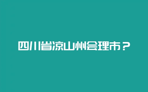四川省凉山州会理市？-会东网