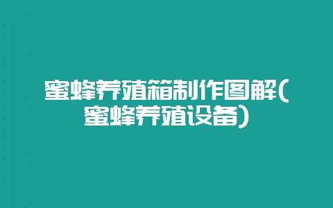 蜜蜂养殖箱制作图解(蜜蜂养殖设备)-会东网