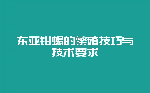 东亚钳蝎的繁殖技巧与技术要求-会东网