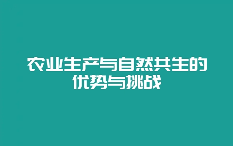 农业生产与自然共生的优势与挑战-会东网