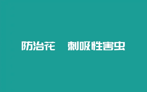 防治花卉刺吸性害虫-会东网