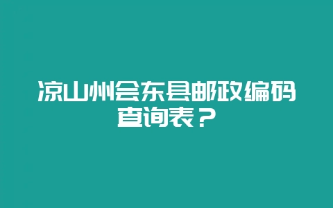 凉山州会东县邮政编码查询表？-会东网