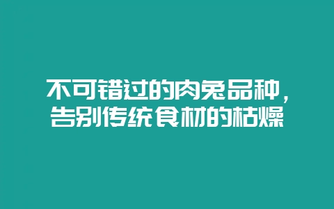 不可错过的肉兔品种，告别传统食材的枯燥-会东网