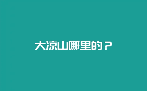 大凉山哪里的?插图 大凉山哪里的?插图