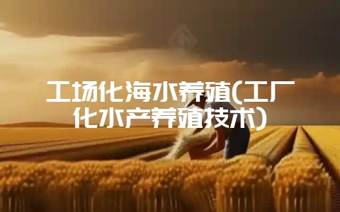 工场化海水养殖(工厂化水产养殖技术)插图 工场化海水养殖(工厂化水产养殖技术)插图