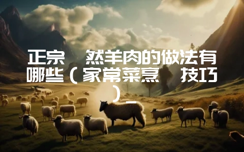正宗孜然羊肉的做法有哪些(家常菜烹饪技巧)_插图 正宗孜然羊肉的做法有哪些(家常菜烹饪技巧)_插图