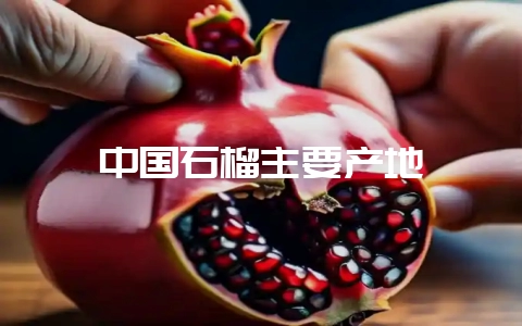 中国石榴主要产地-会东网