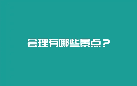 会理有哪些景点？-会东网