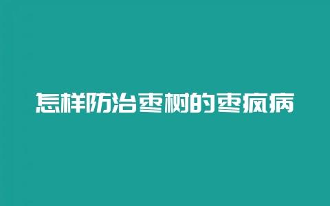 怎样防治枣树的枣疯病-会东网