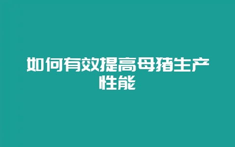 如何有效提高母猪生产性能插图 如何有效提高母猪生产性能插图