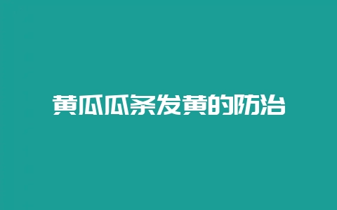 黄瓜瓜条发黄的防治-会东网
