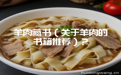 羊肉藏书（关于羊肉的书籍推荐）？-会东网