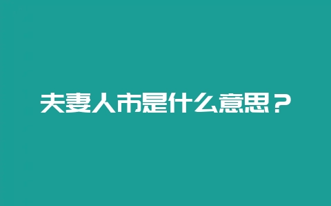 夫妻人市是什么意思？-会东网