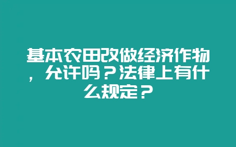 基本农田改做经济作物，允许吗？法律上有什么规定？-会东网